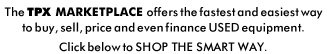  Let TPX help you buy, sell, price and finance used eq. - Click below to SHOP THE SMART WAY.